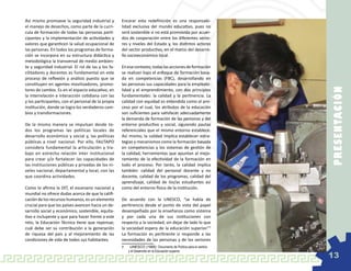 Así mismo promueve la seguridad industrial y         Encarar esta redefinición es una responsabi-
el manejo de desechos, como parte de la curri-       lidad exclusiva del mundo educativo, pues no
cula de formación de todas las personas parti-       será sostenible si no está promovida por acuer-
cipantes y la implementación de actividades y        dos de cooperación entre los diferentes secto-
valores que garanticen la salud ocupacional de       res y niveles del Estado y, los distintos actores
las personas. En todos los programas de forma-       del sector productivo, en el marco del desarro-
ción se incorpora en su estructura didáctica y       llo socioeconómico local.
metodológica la transversal de medio ambien-
te y seguridad industrial. El rol de las y los fa-   En ese contexto, todas las acciones de formación
cilitadores y docentes es fundamental en este        se realizan bajo el enfoque de formación basa-
proceso de reflexión y análisis puesto que se        da en competencias (FBC), desarrollando en
constituyen en agentes movilizadores, promo-         las personas sus capacidades para la empleabi-




                                                                                                                  P RE SE N TAC IÓ N
tores de cambio. Es en el espacio educativo, en      lidad y el emprendimiento, con dos principios
la interrelación e interacción cotidiana con las     fundamentales: la calidad y la pertinencia. La
y los participantes, con el personal de la propia    calidad con equidad es entendida como el pro-
institución, donde se logra los verdaderos cam-      ceso por el cual, los atributos de la educación
bios y transformaciones.                             son suficientes para satisfacer adecuadamente
                                                     la demanda de formación de las personas y del
De la misma manera se impulsan desde to-             entorno productivo y social, siguiendo pautas
dos los programas las políticas locales de           referenciales que el mismo entorno establece.
desarrollo económico y social y, las políticas       Así mismo, la calidad implica establecer estra-
públicas a nivel nacional. Por ello, FAUTAPO         tegias y mecanismos como la formación basada
considera fundamental la articulación y tra-         en competencias y los sistemas de gestión de
bajo en estrecha relación inter institucional        la calidad, herramientas que apuntan al mejo-
para crear y/o fortalecer las capacidades de         ramiento de la efectividad de la formación en
las instituciones públicas y privadas de los ni-     todo el proceso. Por tanto, la calidad implica
veles nacional, departamental y local, con las       también: calidad del personal docente y no
que coordina actividades.                            docente, calidad de los programas, calidad del
                                                     aprendizaje, calidad de los/as estudiantes así
Como lo afirma la OIT, el escenario nacional y       como del entorno físico de la institución.
mundial no ofrece dudas acerca de que la califi-
cación de los recursos humanos, es un elemento       De acuerdo con la UNESCO, “se habla de
crucial para que los países avancen hacia un de-     pertinencia desde el punto de vista del papel
sarrollo social y económico, sostenible, equita-     desempeñado por la enseñanza como sistema
tivo e incluyente y que para hacer frente a este     y por cada una de sus instituciones con
reto, la Educación Técnica tiene que repensar,       respecto a la sociedad, sin dejar de lado lo que
cuál debe ser su contribución a la generación        la sociedad espera de la educación superior.”5
de riqueza del país y al mejoramiento de las         La formación es pertinente si responde a las
condiciones de vida de todos sus habitantes.         necesidades de las personas y de los sectores
                                                     5	   	 UNESCO (1995): Documento de Política para el cambio
                                                          y el Desarrollo en la Educación superior.
                                                                                                                  13
 