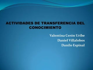 Valentina Cerón Uribe
Daniel Villalobos
Danilo Espinal
 
