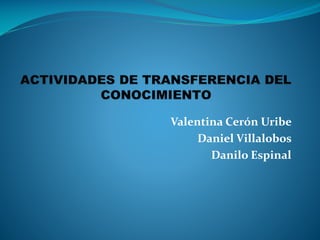 Valentina Cerón Uribe
Daniel Villalobos
Danilo Espinal
 