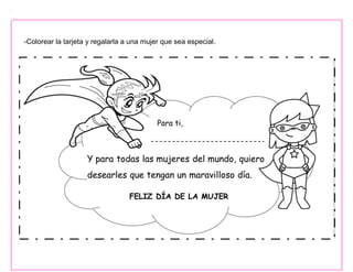 -Colorear la tarjeta y regalarla a una mujer que sea especial.
 