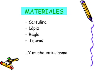 MATERIALES Cartulina Lápiz Regla Tijeras … Y mucho entusiasmo