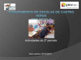Agrupamento de Escolas de Castro Verdepief 2ºciclo Actividades do 2º período Ano Lectivo 2010/2011 