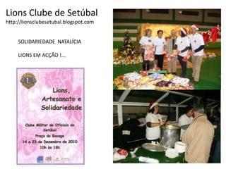Lions Clube de Setúbalhttp://lionsclubesetubal.blogspot.comSOLIDARIEDADE  NATALÍCIA LIONS EM ACÇÃO !...
