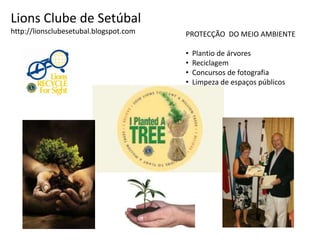 Lions Clube de Setúbalhttp://lionsclubesetubal.blogspot.comPROTECÇÃO  DO MEIO AMBIENTE  Plantio de árvores