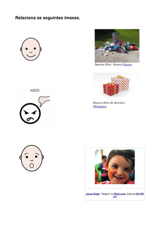 Relaciona as seguintes imaxes.
Josué Goge, “Alegría” en flickr.com, licencia (CC BY
2.0
Imaxen libre: basura basura
Imaxen libre de dereitos:
Obsequios
 