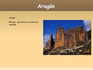 Aragón

Aragón
Energía , agricultura y turismo de
montaña
 