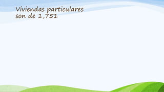 Viviendas particulares
son de 1,751
 
