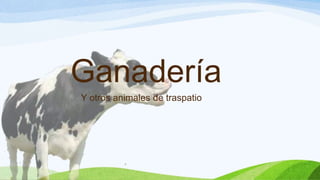 Ganadería
Y otros animales de traspatio
 