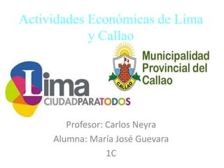 Actividades Económicas de Lima
y Callao
Profesor: Carlos Neyra
Alumna: María José Guevara
1C
 