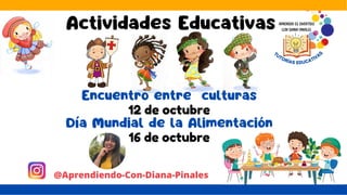 Encuentro entre culturas
12 de octubre
Día Mundial de la Alimentación
16 de octubre
Actividades Educativas
@Aprendiendo-Con-Diana-Pinales
 