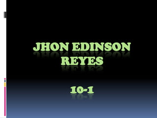 JHON EDINSON
   REYES

    10-1
 
