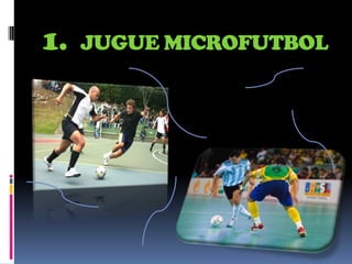 1.   JUGUE MICROFUTBOL
 