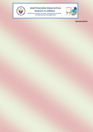 INSTITUCIÓN EDUCATIVA
N NUEVA FLORIDA
“Educación para enfrentar al mundo… formación para cambiarlo”
TECNOLOGÍA E INFORMÁTICA
MUCHOS ÉXITOS
