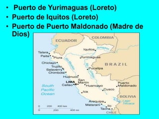 • Puerto de Yurimaguas (Loreto)
• Puerto de Iquitos (Loreto)
• Puerto de Puerto Maldonado (Madre de
Dios)
 