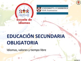 EDUCACIÓN SECUNDARIA
OBLIGATORIA
Idiomas, valores y tiempo libre
 