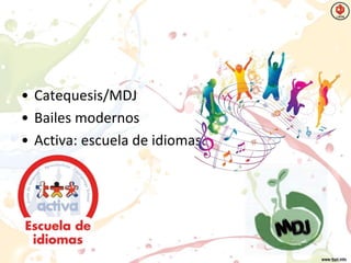 • Catequesis/MDJ
• Bailes modernos
• Activa: escuela de idiomas
 