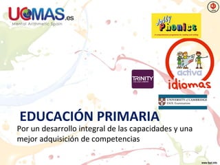 EDUCACIÓN PRIMARIA
Por un desarrollo integral de las capacidades y una
mejor adquisición de competencias
 