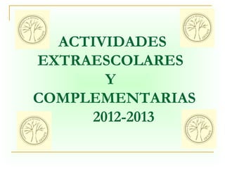 ACTIVIDADES 
EXTRAESCOLARES 
Y 
COMPLEMENTARIAS 
2012-2013 
 