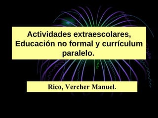 Actividades extraescolares, Educación no formal y currículum paralelo.   Rico, Vercher Manuel. 