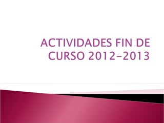 Actividades fin de curso 2012 2013