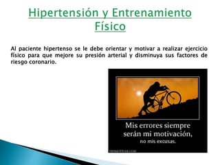 Al paciente hipertenso se le debe orientar y motivar a realizar ejercicio
físico para que mejore su presión arterial y dis...