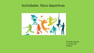 Actividades físico deportivas
Darmelis Sequera
C.I 28.585.746
PNFSCA
 