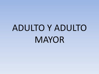 ADULTO Y ADULTO
MAYOR
 