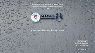 REPUBLICA BOLIVARIANA DE VENEZUELA
UNIVERSIDAD BICENTENARIA DE ARAGUA
UBA
Actividades Físicas y Psicomotoras
 