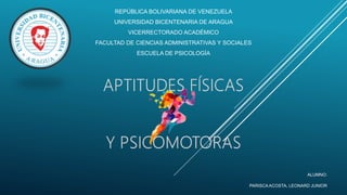 REPÚBLICA BOLIVARIANA DE VENEZUELA
UNIVERSIDAD BICENTENARIA DE ARAGUA
VICERRECTORADO ACADÉMICO
FACULTAD DE CIENCIAS ADMINISTRATIVAS Y SOCIALES
ESCUELA DE PSICOLOGÍA
ALUMNO:
PARISCA ACOSTA, LEONARD JUNIOR
 