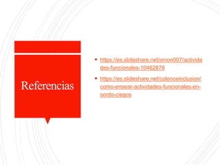 Referencias
 https://es.slideshare.net/onion007/activida
des-funcionales-10462878
 https://es.slideshare.net/colonceinclusion/
como-ensear-actividades-funcionales-en-
sordo-ciegos
 
