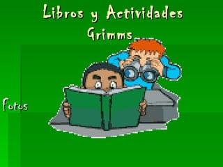 Libros y Actividades Grimms. Fotos 