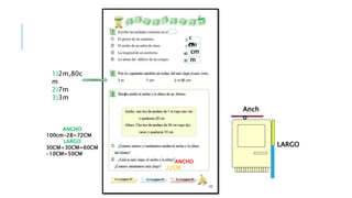 1)2m,80c
m
2)7m
3)3m
c
m
cm
cm
m
Anch
o
LARGO
ANCHO
100cm-28=72CM
LARGO
30CM+30CM=60CM
-10CM=50CM
ANCHO
22CM