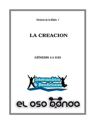 Historia de la Biblia 1

LA CREACION

GÉNESIS 1:1-2:25

 