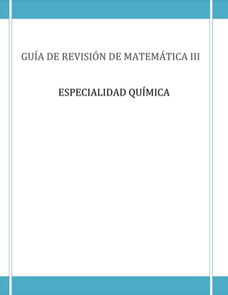 GUÍA DE REVISIÓN DE MATEMÁTICA III
ESPECIALIDAD QUÍMICA
 