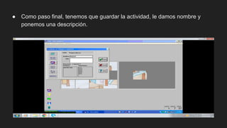 ● Como paso final, tenemos que guardar la actividad, le damos nombre y
ponemos una descripción.
 