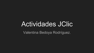 Actividades JClic
Valentina Bedoya Rodríguez.
 