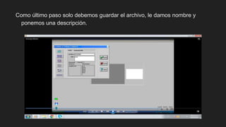 Como último paso solo debemos guardar el archivo, le damos nombre y
ponemos una descripción.
 