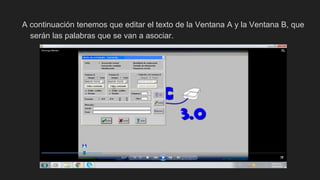 A continuación tenemos que editar el texto de la Ventana A y la Ventana B, que
serán las palabras que se van a asociar.
 