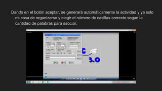 Dando en el botón aceptar, se generará automáticamente la actividad y ya solo
es cosa de organizarse y elegir el número de casillas correcto segun la
cantidad de palabras para asociar.
 