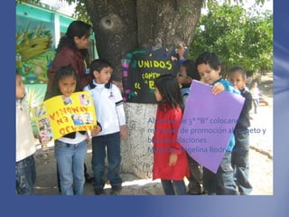 Alumnos de 3° “B” colocando
mensajes de promoción al respeto y
buenas relaciones.
Maestra: Angelina Rodríguez

 