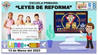 ESCUELA PRIMARIA
“LEYES DE REFORMA”
13 de Marzo del 2023
 