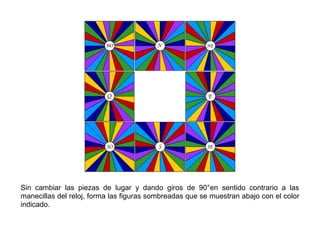 Sin cambiar las piezas de lugar y dando giros de 90°en sentido contrario a las
manecillas del reloj, forma las figuras sombreadas que se muestran abajo con el color
indicado.
 