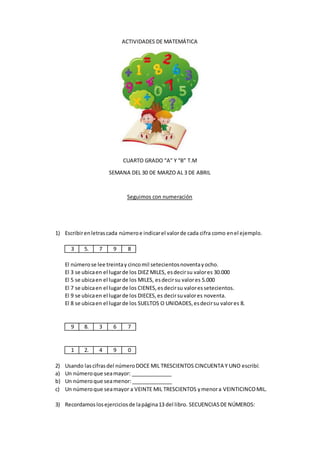 ACTIVIDADES DE MATEMÁTICA
CUARTO GRADO “A” Y “B” T.M
SEMANA DEL 30 DE MARZO AL 3 DE ABRIL
Seguimos con numeración
1) Escri...