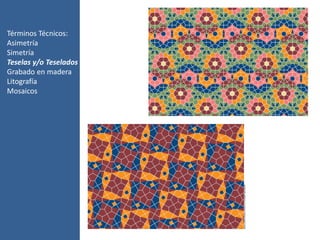 Términos Técnicos:
Asimetría
Simetría
Teselas y/o Teselados
Grabado en madera
Litografía
Mosaicos
 