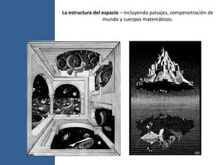 La estructura del espacio – incluyendo paisajes, compenetración de
mundo y cuerpos matemáticos.
 