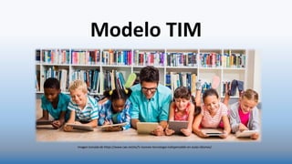 Modelo TIM
Imagen tomada de https://www.cae.net/es/5-razones-tecnologia-indispensable-en-aulas-idiomas/
 