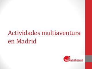 Actividades multiaventura
en Madrid
 