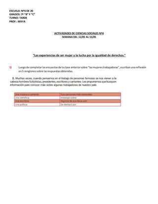 ESCUELA: Nº6 DE 20
GRADOS: 7º “B” Y “C”
TURNO: TARDE
PROF.: MAYA
ACTIVADADES DE CIENCIAS SOCIALES Nº6
SEMANA DEL 11/05 AL ...