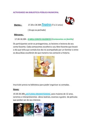 ACTIVIDADES NA BIBLIOTECA PÚBLICA MUNICIPAL

Martes :

17.30 a 18.30h:Teatro (7 a 11 anos)
( Grupo xa pechado)

Mércores :...