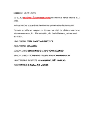 Sábados: ( 10.30-13.30):
11- 12.30: SESIÓNS LÚDICO-LITERARIAS para nenos e nenas entre 6 e 12
anos.
A estas sesións buscar...